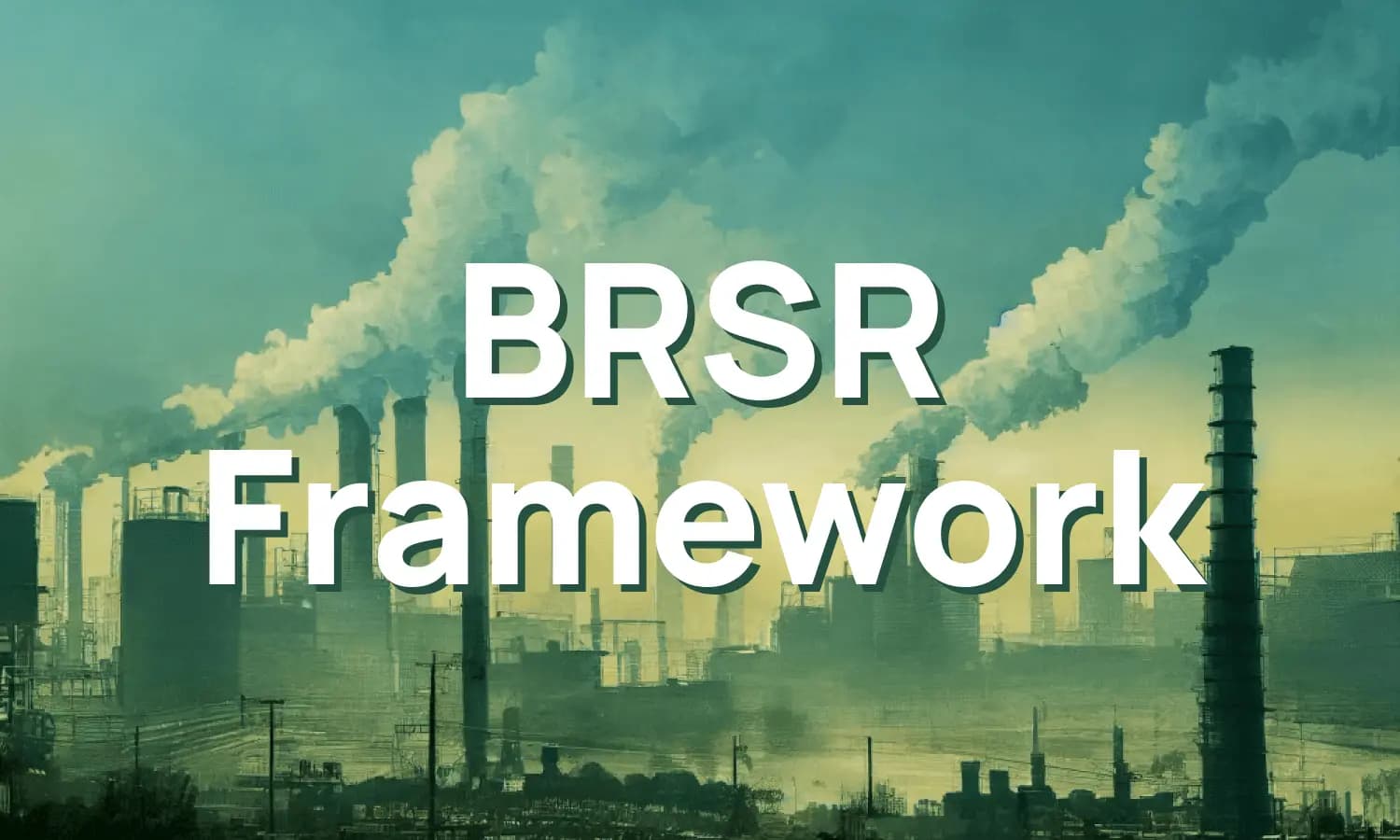 The BRSR Framework: Driving Transparency and Sustainability in India's Corporate Landscape
